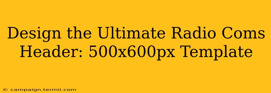 Design the Ultimate Radio Coms Header: 500x600px Template