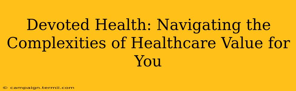 Devoted Health: Navigating the Complexities of Healthcare Value for You