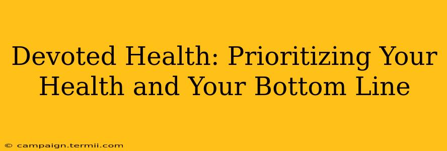 Devoted Health: Prioritizing Your Health and Your Bottom Line