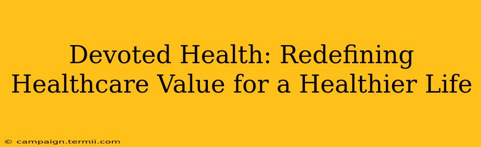 Devoted Health: Redefining Healthcare Value for a Healthier Life