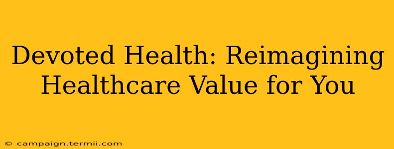 Devoted Health: Reimagining Healthcare Value for You