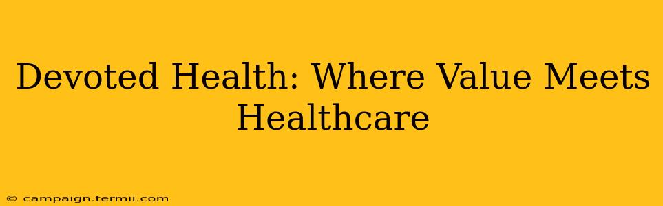 Devoted Health: Where Value Meets Healthcare