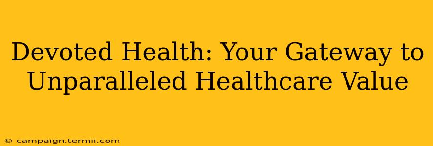 Devoted Health: Your Gateway to Unparalleled Healthcare Value