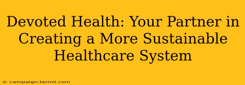 Devoted Health: Your Partner in Creating a More Sustainable Healthcare System