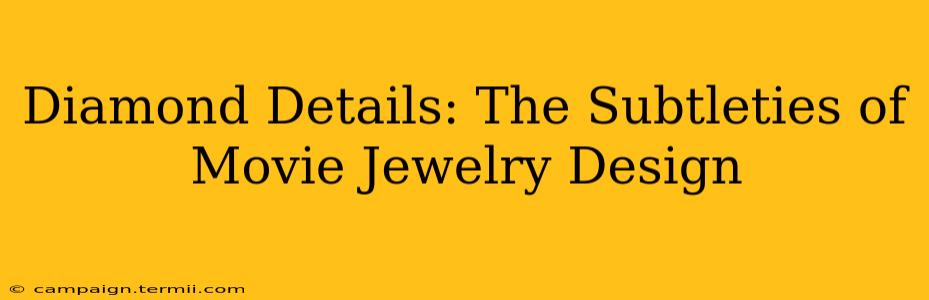 Diamond Details: The Subtleties of Movie Jewelry Design