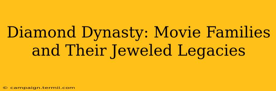 Diamond Dynasty: Movie Families and Their Jeweled Legacies