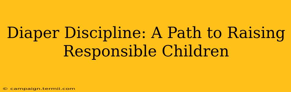 Diaper Discipline: A Path to Raising Responsible Children