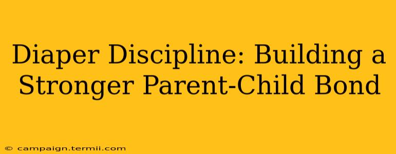 Diaper Discipline: Building a Stronger Parent-Child Bond