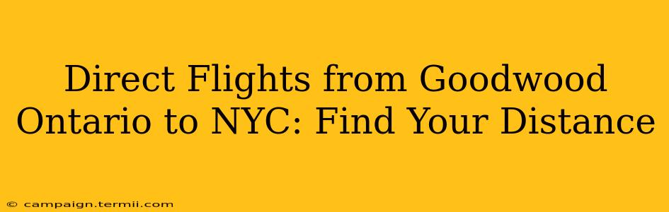 Direct Flights from Goodwood Ontario to NYC: Find Your Distance