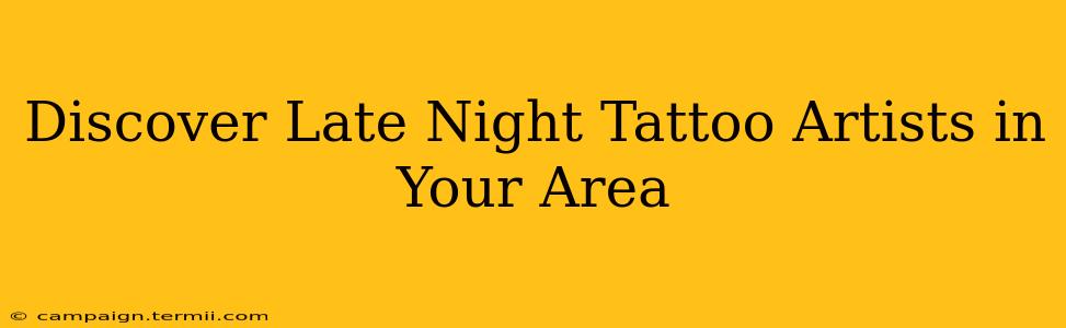 Discover Late Night Tattoo Artists in Your Area