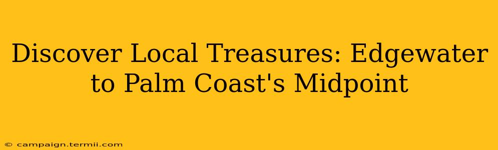 Discover Local Treasures: Edgewater to Palm Coast's Midpoint