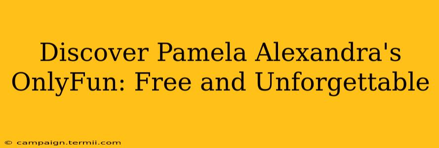 Discover Pamela Alexandra's OnlyFun: Free and Unforgettable