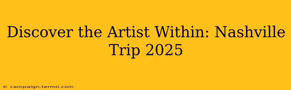 Discover the Artist Within: Nashville Trip 2025