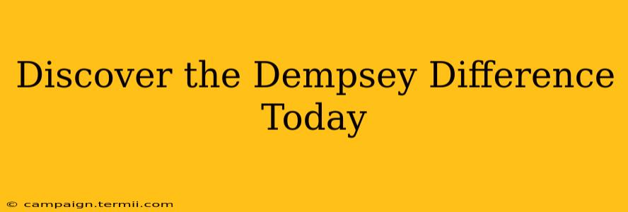 Discover the Dempsey Difference Today