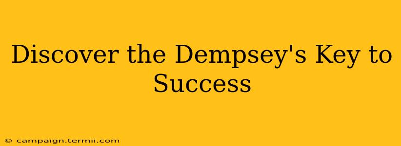 Discover the Dempsey's Key to Success