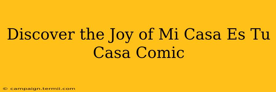 Discover the Joy of Mi Casa Es Tu Casa Comic