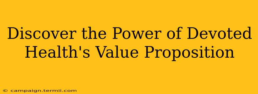 Discover the Power of Devoted Health's Value Proposition