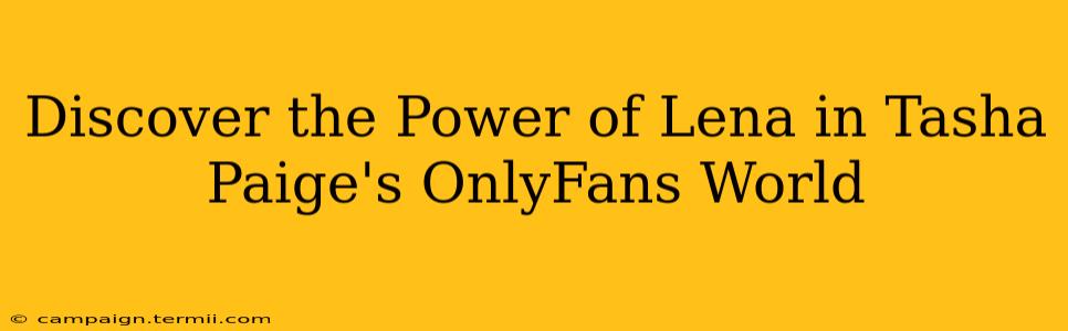 Discover the Power of Lena in Tasha Paige's OnlyFans World