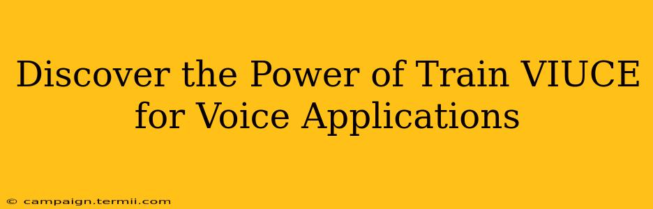 Discover the Power of Train VIUCE for Voice Applications