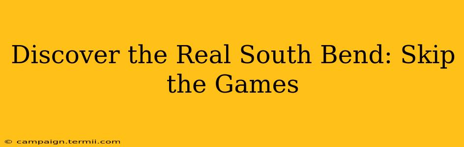 Discover the Real South Bend: Skip the Games