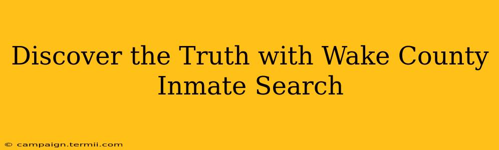 Discover the Truth with Wake County Inmate Search