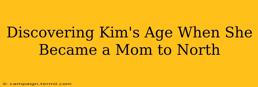 Discovering Kim's Age When She Became a Mom to North