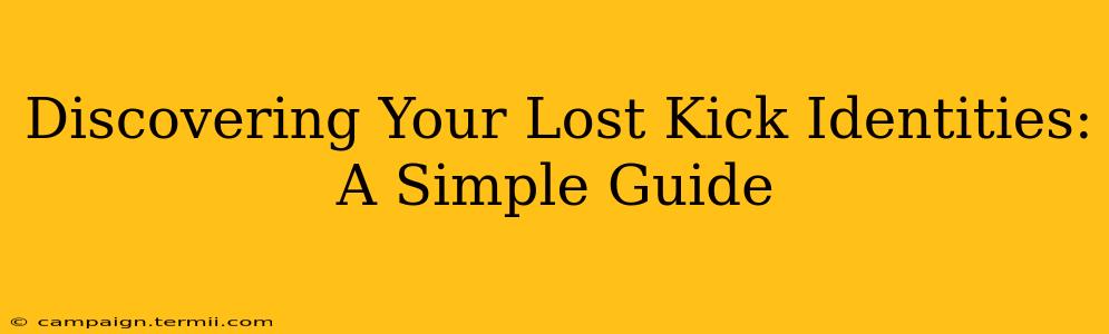 Discovering Your Lost Kick Identities: A Simple Guide