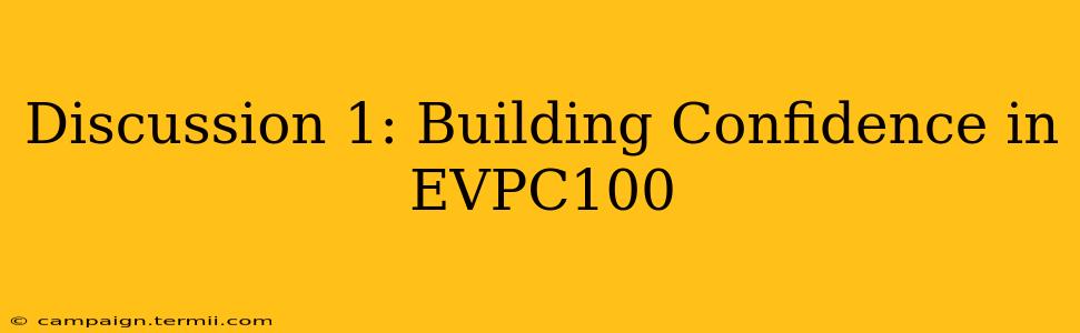 Discussion 1: Building Confidence in EVPC100