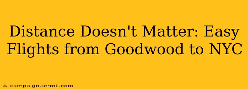 Distance Doesn't Matter: Easy Flights from Goodwood to NYC