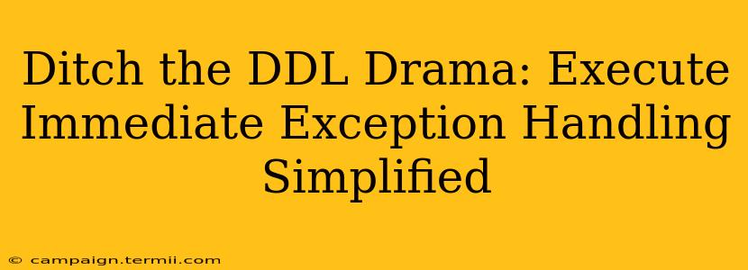 Ditch the DDL Drama: Execute Immediate Exception Handling Simplified