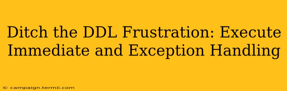 Ditch the DDL Frustration: Execute Immediate and Exception Handling