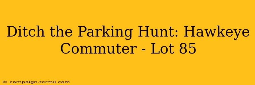 Ditch the Parking Hunt: Hawkeye Commuter - Lot 85