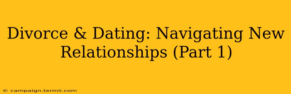 Divorce & Dating: Navigating New Relationships (Part 1)