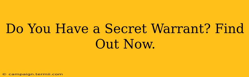 Do You Have a Secret Warrant? Find Out Now.