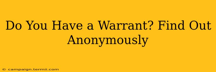 Do You Have a Warrant? Find Out Anonymously