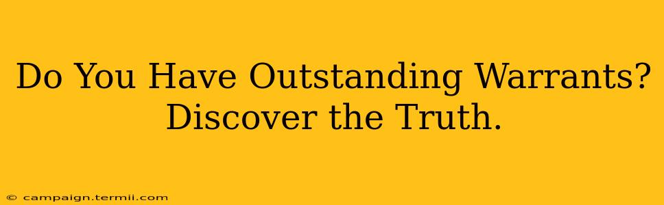 Do You Have Outstanding Warrants? Discover the Truth.