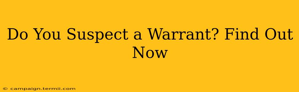 Do You Suspect a Warrant? Find Out Now