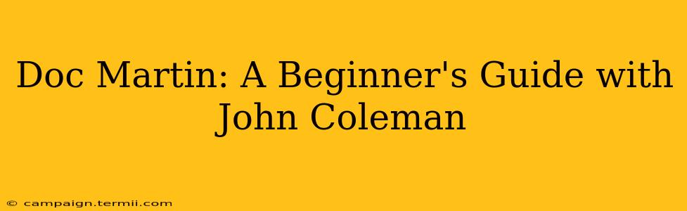 Doc Martin: A Beginner's Guide with John Coleman