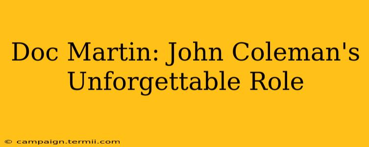 Doc Martin: John Coleman's Unforgettable Role