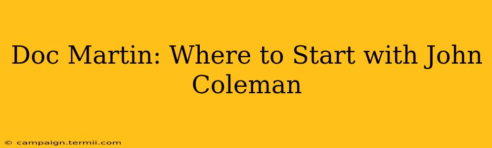 Doc Martin: Where to Start with John Coleman