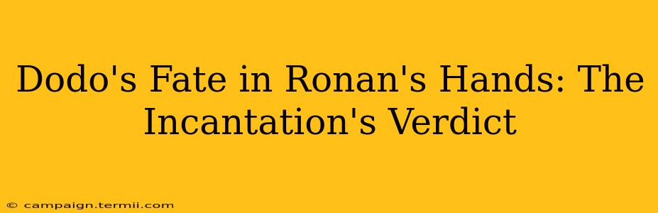 Dodo's Fate in Ronan's Hands: The Incantation's Verdict