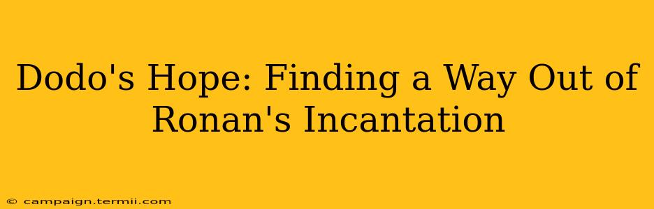Dodo's Hope: Finding a Way Out of Ronan's Incantation