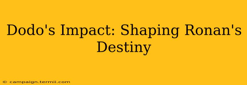 Dodo's Impact: Shaping Ronan's Destiny