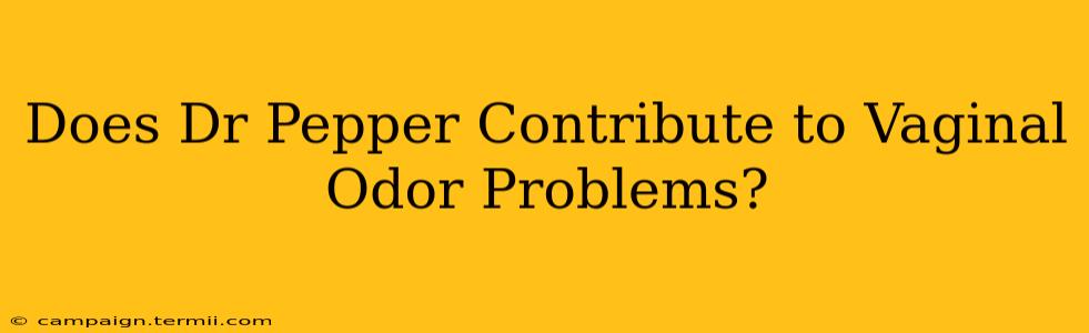 Does Dr Pepper Contribute to Vaginal Odor Problems?