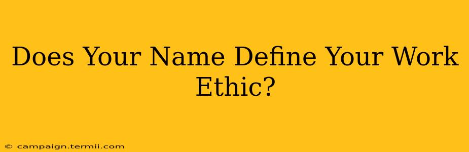 Does Your Name Define Your Work Ethic?