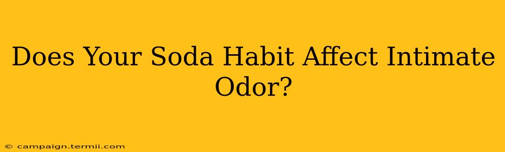 Does Your Soda Habit Affect Intimate Odor?