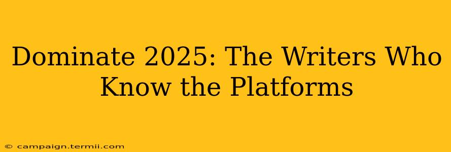 Dominate 2025: The Writers Who Know the Platforms