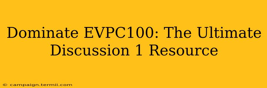 Dominate EVPC100: The Ultimate Discussion 1 Resource