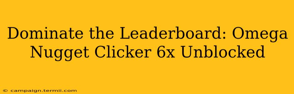 Dominate the Leaderboard: Omega Nugget Clicker 6x Unblocked