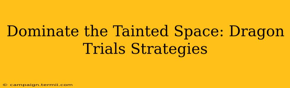 Dominate the Tainted Space: Dragon Trials Strategies